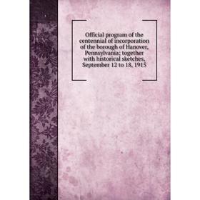 

Книга Official program of the centennial of incorporation of the borough of Hanover, Pennsylvania; together with historical sketches, September 12 to