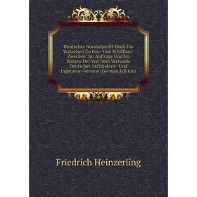 

Книга Deutsches Normalprofil-Buch Für Walzeisen Zu Bau- Und Schiffbau-Zwecken: Im Auftrage Und Im Namen Der Von Dem Verbande Deutscher Architekten- Un