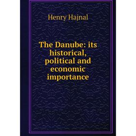 

Книга The Danube: its historical, political and economic importance