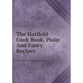 

Книга The Hatfield Cook Book. Plain And Fancy Recipes