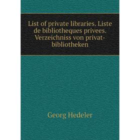

Книга List of private libraries Liste de bibliotheques privees Verzeichniss von privat-bibliotheken