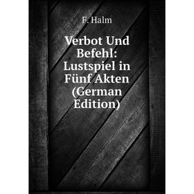 

Книга Verbot Und Befehl: Lustspiel in Fünf Akten (German Edition)