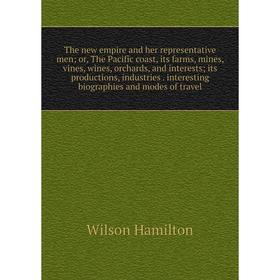 

Книга The new empire and her representative men; or, The Pacific coast, its farms, mines, vines, wines, orchards, and interests; its productions, indu