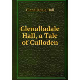 

Книга Glenalladale Hall, a Tale of Culloden