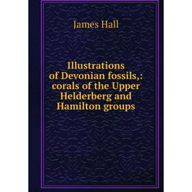 

Книга Illustrations of Devonian fossils,: corals of the Upper Helderberg and Hamilton groups