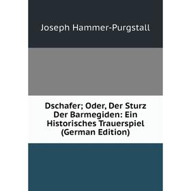 

Книга Dschafer; Oder, Der Sturz Der Barmegiden: Ein Historisches Trauerspiel (German Edition)