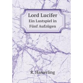 

Книга Lord LuciferEin Lustspiel in Fünf Aufzügen