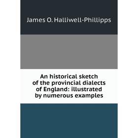 

Книга An historical sketch of the provincial dialects of England: illustrated by numerous examples