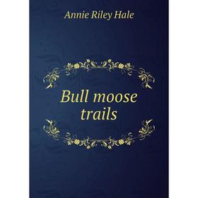 

Книга Bull moose trails