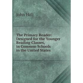 

Книга The Primary Reader: Designed for the Younger Reading Classes, in Common Schools in the United States