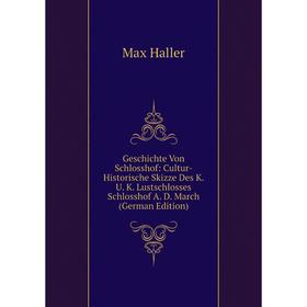 

Книга Geschichte Von Schlosshof: Cultur-Historische Skizze Des K. U. K. Lustschlosses Schlosshof A. D. March (German Edition)