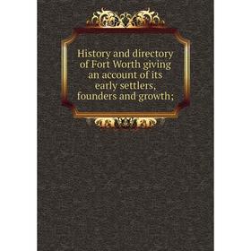 

Книга History and directory of Fort Worth giving an account of its early settlers, founders and growth