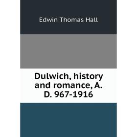

Книга Dulwich, history and romance, A.D. 967-1916