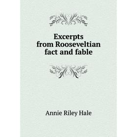 

Книга Excerpts from Rooseveltian fact and fable