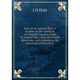 

Книга How to tie salmon flies; a treatise on the methods of tying the various kinds of salmon flies; with illustrated directions, and containing the d