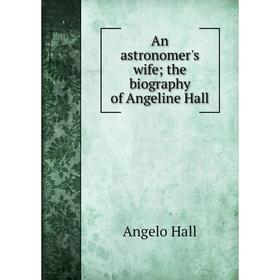 

Книга An astronomer's wife; the biography of Angeline Hall