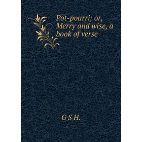 

Книга Pot-pourri; or, Merry and wise, a book of verse