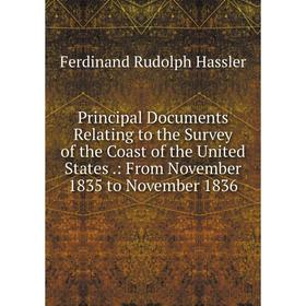 

Книга Principal Documents Relating to the Survey of the Coast of the United States.: From November 1835 to November 1836