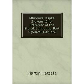 

Книга Mluvnica Jazyka Slovenského: Grammar of the Slovak Language, Part 1 (Slovak Edition)