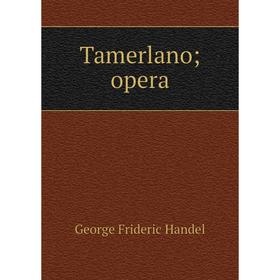 

Книга Tamerlano; opera