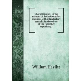 

Книга Characteristics: in the manner of Rochefoucault's maxims; with introductory remarks by the editor of the Monthly repository