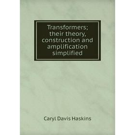 

Книга Transformers; their theory, construction and amplification simplified