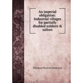 

Книга An imperial obligation: Industrial villages for partially disabled soldiers & sailors