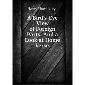 

Книга A Bird's-Eye View of Foreign Parts: And a Look at Home Verse