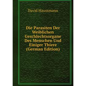 

Книга Die Parasiten Der Weiblichen Geschlechtsorgane Des Menschen Und Einiger Thiere (German Edition)