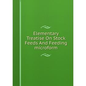 

Книга Elementary Treatise On Stock Feeds And Feeding microform