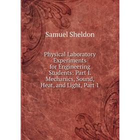 

Книга Physical Laboratory Experiments for Engineering Students: Part I. Mechanics, Sound, Heat, and Light, Part 1