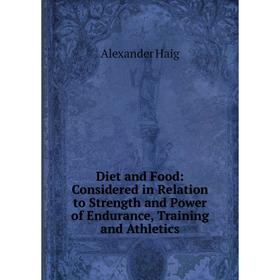 

Книга Diet and Food: Considered in Relation to Strength and Power of Endurance, Training and Athletics