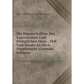 

Книга Die Handschriften Des Kaiserlichen Und Königlichen Haus-, Hof- Und Staats-Archivs: Supplement (German Edition)