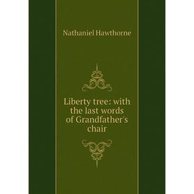 

Книга Liberty tree: with the last words of Grandfather's chair