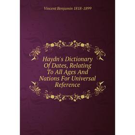 

Книга Haydn's Dictionary Of Dates, Relating To All Ages And Nations For Universal Reference