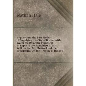 

Книга Inquiry Into the Best Mode of Supplying the City of Boston with Water for Domestic Purposes: In Reply to the Pamphlets of Mr. Wilkins and Mr. Sh