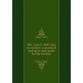 

Книга Mrs Cora E Hall's key to cookery: a practical and up to date guide for the kitchen