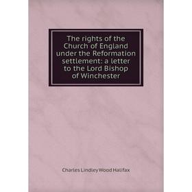 

Книга The rights of the Church of England under the Reformation settlement: a letter to the Lord Bishop of Winchester