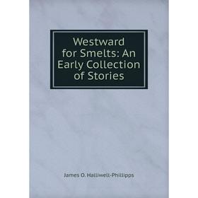 

Книга Westward for Smelts: An Early Collection of Stories