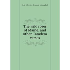 

Книга The wild roses of Maine, and other Camdem verses