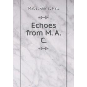 

Книга Echoes from M. A. C