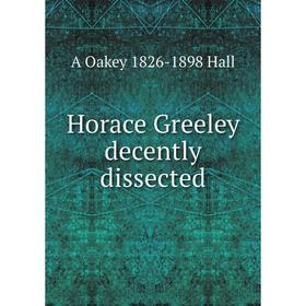 

Книга Horace Greeley decently dissected