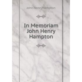 

Книга In Memoriam John Henry Hampton