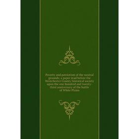

Книга Poverty and patriotism of the neutral grounds; a paper read before the Westchester County historical society upon the one hundred and twenty-thi