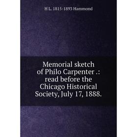 

Книга Memoria l sketch of Philo Carpenter: read before the Chicago Historical Society, July 17, 1888