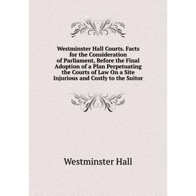 

Книга Westminster Hall Courts. Facts for the Consideration of Parliament, Before the Final Adoption of a Plan Perpetuating the Courts of Law On a Site