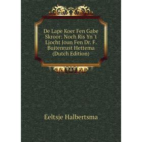 

Книга De Lape Koer Fen Gabe Skroor: Noch Ris Yn 't Ljocht Joun Fen Dr. F. Buitenrust Hettema (Dutch Edition)