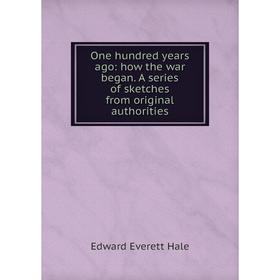 

Книга One hundred years ago: how the war began A series of sketches from original authorities