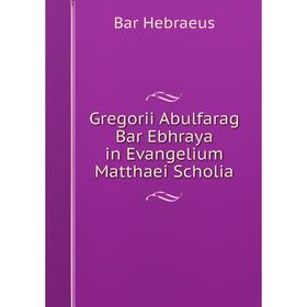 

Книга Gregorii Abulfarag Bar Ebhraya in Evangelium Matthaei Scholia