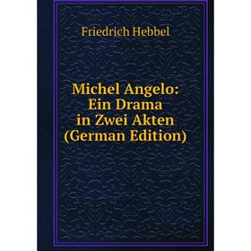 

Книга Michel Angelo: Ein Drama in Zwei Akten